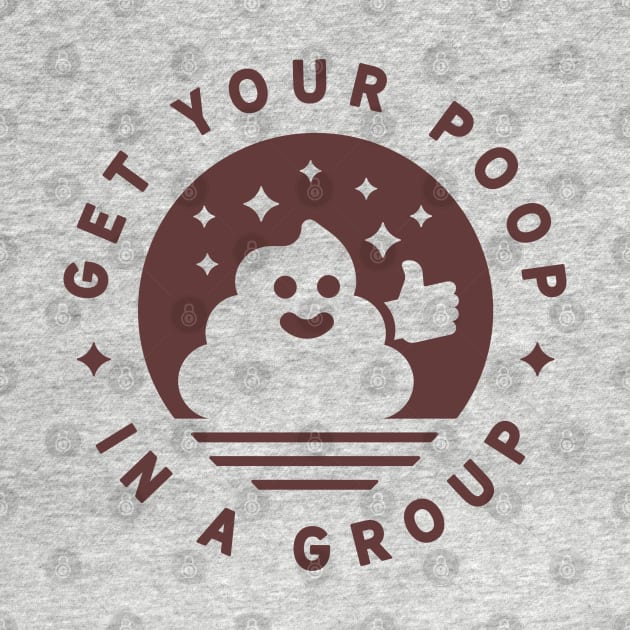 Get Your Poop In A Group by Gintron